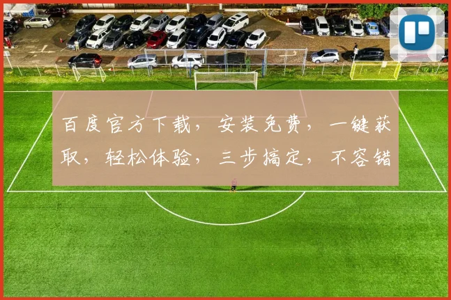 百度官方下载，安装免费，一键获取，轻松体验，三步搞定，不容错过，快来下载