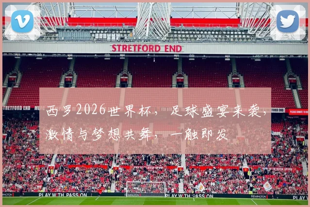 西罗2026世界杯，足球盛宴来袭，激情与梦想共舞，一触即发